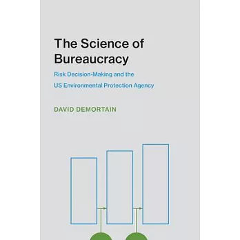 The Science of Bureaucracy: Risk Decision-Making and the Us Environmental Protection Agency