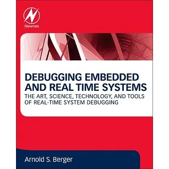 Debugging Embedded and Real-Time Systems: The Art, Science, Technology, and Tools of Real-Time System Debugging