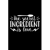 The Secret Ingredient Is Love: 100 Pages 6’’’’ x 9’’’’ Recipe Log Book Tracker - Best Gift For Cooking Lover