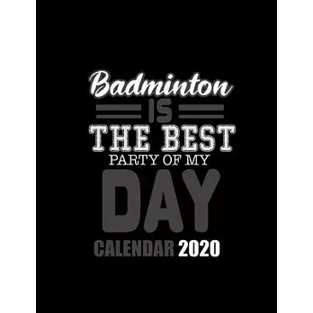 Badminton Is the Best Party of My Day Calendar 2020: Improve your Personal & Business Time Management with this Organizer, Activity Planner (Jan 1 / D
