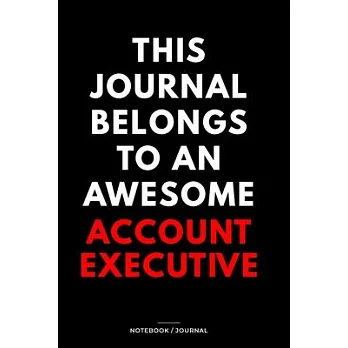 THIS JOURNAL BELONGS TO AN AWESOME Account Executive Notebook / Journal 6x9 Ruled Lined 120 Pages: for Account Executive 6x9 notebook / journal 120 pa
