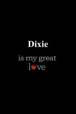 Dixie: is my great love, Personalized Name Journal Writing Notebook, 6x9 120 Pages, best gift for valentine’’s day for Dixie w