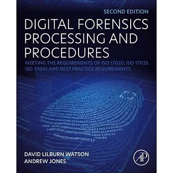 Digital Forensics Processing and Procedures: Meeting the Requirements of ISO 17020, ISO 17025, ISO 27001 and Best Practice Requirements