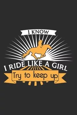 I Know I Ride Like A Girl, Try To keep Up: Horse Riding Girl: Horse Riding Equestrian Sport Notebook 6x9 Inches - 100 lined pages for notes, drawings,