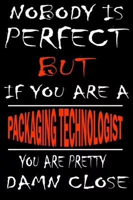 Nobody is perfect but if you’’are a PACKAGING TECHNOLOGIST you’’re pretty damn close: This Journal is the new gift for PACKAGING TECHNOLOGIST it WILL He
