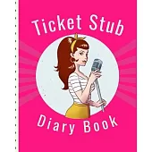 Ticket Stub Diary Book: Concert Collection For Women - Ticket Date - Details of The Tickets - Purchased/Found From - History Behind the Ticket