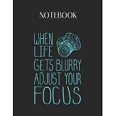 Notebook: When Life Gets Blurry Adjust Your Focus Photography 1 Lovely Composition Notes Notebook for Work Marble Size College R