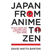 Japan from Anime to Zen: A Quick Guide to Art, Culture, History & Food