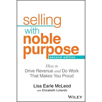 Selling with Noble Purpose, 2e: How to Drive Revenue and Do Work That Makes You Proud