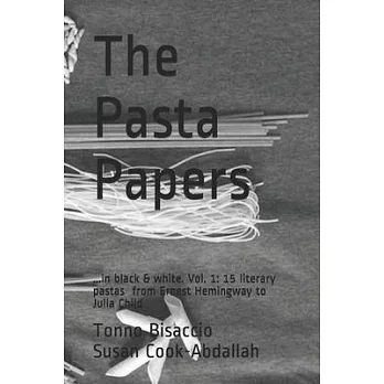 The Pasta Papers: ...in black and white. Vol. 1: 15 literary pastas from Ernest Hemingway to.... Julia Child?