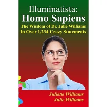 Illuminatista: Homo Sapiens: The Wisdom of Dr. Julie Williams, In Over 1,234 Crazy Statements