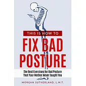 This Is How To Fix Bad Posture: The Best Exercises for Bad Posture That Your Mother Never Taught You