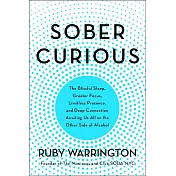 Sober Curious: The Blissful Sleep, Greater Focus, Limitless Presence, and Deep Connection Awaiting Us All on the Other Side of Alcoho