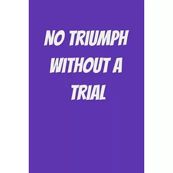 No triumph without a trial: Inspiration Quote Journal Wide Ruled College Lined Composition Notebook For 120 Pages of (6 x 9) Lined