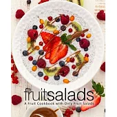 Fruit Salads: A Fruit Cookbook with Only Fruit Salads (2nd Edition)