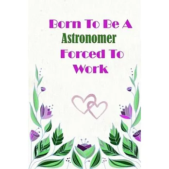 Born To Be A Astronomer Forced To Work: Beautiful 6 x 9 Notebook featuring College Lined Pages with a faint flower design which you can color in while