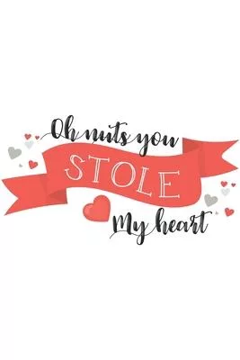 Oh Nuts You Stole My Heart Funny Valentine Gift Notebook: Share your love on Valentine’’s day with the people you love. Make it the special day of laug