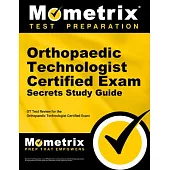 Orthopaedic Technologist Certified Exam Secrets Study Guide: OT Test Review for the Orthopaedic Technologist Certified Exam