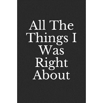 All The Things I Was Right About: Coworker Notebook (Funny Office Journals), Lined Notebook - 100 pages - 6x9 inches - Bleed & Glossy Cover - Black &