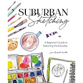 Suburban Sketching: A Beginner’’s Guide to Sketching the Everyday