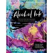Alcohol Ink: Step-By-Step Techniques for Ink-Based Fluid Art