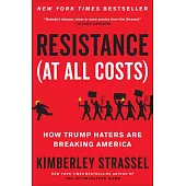 Resistance (at All Costs): How Trump’s Critics Are Breaking America