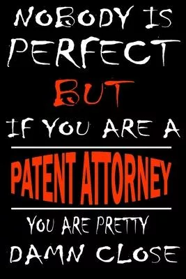 Nobody is perfect but if you’’are a PATENT ATTORNEY you’’re pretty damn close: This Journal is the new gift for PATENT ATTORNEY it WILL Help you to orga