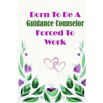 Born To Be A Guidance Counselor Forced To Work: Beautiful 6 x 9 Notebook featuring College Lined Pages with a faint flower design which you can color