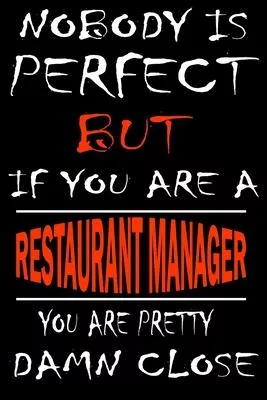 Nobody is perfect but if you’’are a RESTAURANT MANAGER you’’re pretty damn close: This Journal is the new gift for RESTAURANT MANAGER it WILL Help you t