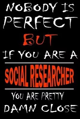 Nobody is perfect but if you’’are a SOCIAL RESEARCHER you’’re pretty damn close: This Journal is the new gift for SOCIAL RESEARCHER it WILL Help you to