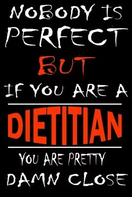 Nobody is perfect but if you’’are a DIETITIAN you’’re pretty damn close: This Journal is the new gift for DIETITIAN it WILL Help you to organize your li