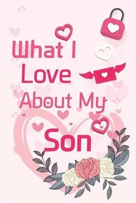 What I Love About My Son: What I Love About You Fill In The Blank Book - Funny Valentines Day Gift For Her - Funny I Love You Gifts For Him - Pe