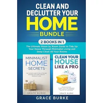 Clean and Declutter Your Home Bundle: 2 Books in 1: The Ultimate Room by Room Guide to Tidy Up Your House Through Minimalist Living and Deep Clean All