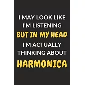 I May Look Like I’’m Listening But In My Head I’’m Actually Thinking About Harmonica: Harmonica Journal Notebook to Write Down Things, Take Notes, Recor