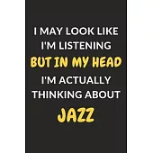 I May Look Like I’’m Listening But In My Head I’’m Actually Thinking About Jazz: Jazz Journal Notebook to Write Down Things, Take Notes, Record Plans or