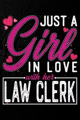 Just A Girl In Love With Her Law Clerk: Cute Valentine’’s day or anniversary notebook for a girl whose boyfriend or husband is an awesome Law Clerk. 10