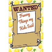 Funny Things my Kids Say A parent’’s Journal of Memorable sayings from their children: Cute Keepsake Journal to Preserve All The Memorable Things Your