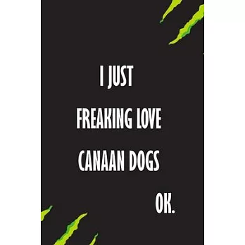 I Just Freaking Love Canaan Dogs Ok: A Journal to organize your life and working on your goals: Passeword tracker, Gratitude journal, To do list, Flig