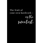 The fruit of your own hardwork - is the sweetest.: Journal - Notebook - Planner For Use With Gel Pens - Inspirational and Motivational