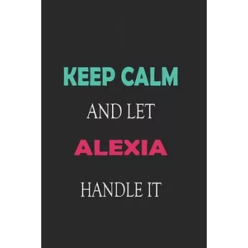 Keep Calm and let Alexia handle it: Lined Notebook / Journal Gift for a Girl or a Woman names Alexia, 110 Pages, 6x9, Soft Cover, Matte Finish