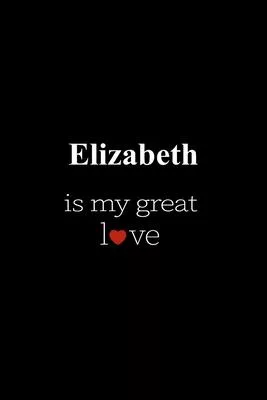 Elizabeth: is my great love, Personalized Name Journal Writing Notebook, 6x9 120 Pages, best gift for valentine’’s day for Elizabe
