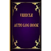Vehicle Auto Log Book: With Variety Of Templates, Keep track of mileage, Fuel, repairs And Maintenance - Golden Design Cover / Great Gift Ide