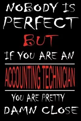 Nobody is Perfect But if you’’re an ACCOUNTING TECHNICIAN you’’re pretty damn close: This Journal is the new gift for ACCOUNTING TECHNICIAN it WILL Help