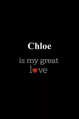 Chloe: is my great love, Personalized Name Journal Writing Notebook, 6x9 120 Pages, best gift for valentine’’s day for Chloe w