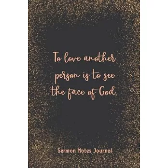 To Love Another Person Is To See The Face Of God Sermon Notes Journal: Inspirational Worship Tool Record Reflect on the Message Scripture Prayer Homil