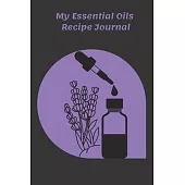 My Essential Oils Recipe Journal: The Essential Notebook to Organize, Test, and Track Your Favorite Oil Scents Recipes and Inventory (Lavender)
