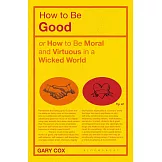 How to Be Good: Or How to Be Moral and Virtuous in a Wicked World