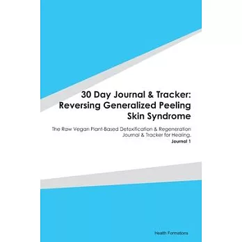 30 Day Journal & Tracker: Reversing Generalized Peeling Skin Syndrome: The Raw Vegan Plant-Based Detoxification & Regeneration Journal & Tracker