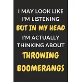 I May Look Like I’’m Listening But In My Head I’’m Actually Thinking About Throwing Boomerangs: Throwing Boomerangs Journal Notebook to Write Down Thing