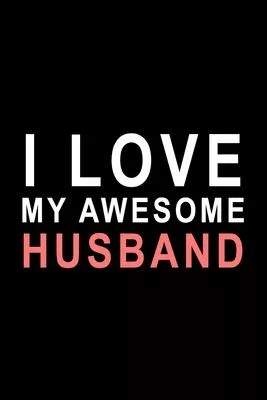 I Love My Awesome Husband Journal - Cute Gift For Valentine day’’s To Your Awesome Husband: Husband Gifts from Wife: Funny Valentines Day Gifts for Him